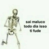sai maluco todo dia isso ti fude