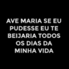 AVE MARIA SE EU PUDESSE EU TE BEIJARIA TODOS OS DIAS DA MINHA VIDA