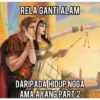 NU
RELA GANTI ALAM
DARIPADA HIDUP NGGA
AMA AYANG PART 2