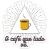 O cafe que tudo ve.