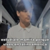 estúdiale mamita porque vives en latinoamerica