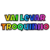 VAI LEVAR
TROQUINHO