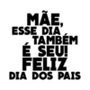 MÃE, ESSE DIA TAMBÉM É SEU! FELIZ DIA DOS PAIS