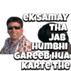 EKSAMAY THA JAB HUMBHI GAREEB HUA KARTE THE