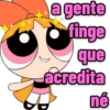 a gente
finge
que
acredita
né