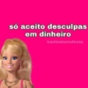 só aceito desculpas
em dinheiro
barbiedasindireta