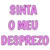 SINTA O MEU DESPREZO