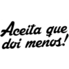 Aceita que
doi menos!