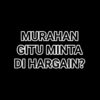 MURAHAN GITU MINTA DI HARGAIN?