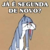 JÁ É SEGUNDA DE NOVO?