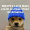 salgamos y si se acaba
eltema de conversasion
nos besamos
@suciocrippy