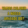VAMOS COLORIR
A NOSSA
AMIZADE BB?