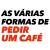 AS VÁRIAS FORMAS DE PEDIR UM CAFÉ
