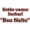 Então vamos
Sonhar!
"Boa Noite"