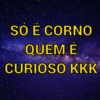SO É CORNO
QUEM É
CURIOSO KKK