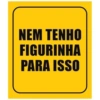 NEM TENHO FIGURINHA PARA ISSO