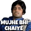 MUJHE BHI CHAIYE