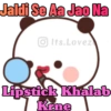 Jaldi Se Aa Jao Na Its.Lovez Lipstick Khalab Krne