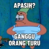 APASIH?
GANGGU
ORANG TURU