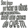 Sou louco
por fechar os olhos
enquanto
tomo uma caneca
de CAFE !!!