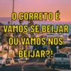 O CORRETO É
VAMOS SE BEIJAR
OU VAMOS NOS
BEIJAR?!