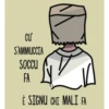 CU' S'AMMUCCIA SOCCU FA ES È SIGNU CHI MALI FA