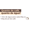 Quanto de café, quanto de água? 1 litro de água para cada 80g ou 100g de pó de café