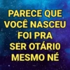 PARECE QUE VOCÊ NASCEU FOI PRA SER OTÁRIO MESMO NÉ
