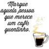 Marque aquela pessoa que merece um café quentinho.