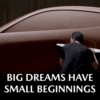 BIG DREAMS HAVE
SMALL BEGINNINGS