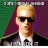 SOMETHING IS WRONG
I CAN FEEL IT