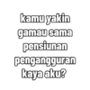 kamu yakin gamau sama pensiunan pengangguran kaya aku?
