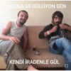 KADINA MI GÜLÜYON SEN KENDİ İRADENLE GÜL []