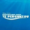 DISNEY PIXAR
PROCURANDO QUEM
TE PERGUNTOU