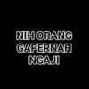 NIH ORANG GAPERNAH NGAJI