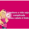 embora a vida seja
complicada
meu cabelo é lindo
