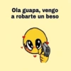 Ola guapa, vengo
a robarte un beso