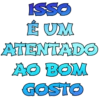 ISSO É UM ATENTADO AO BOM GOSTO