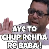 AYE TO CHUP REHNA RE BABA!
