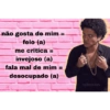 não gosta de mim =
feio (a)
me critica =
invejoso (a)
fala mal de mim =
desocupado (a)
millsmars