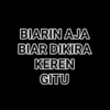BIARIN AJA BIAR DIKIRA KEREN GITU