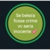 Se beleza fosse crime vc seria inocente
