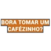 BORA TOMAR UM CAFÉZINHO?