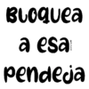 Bloquea
a esa
pendeja