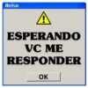 Aviso
A
ESPERANDO
VC ME
RESPONDER
OK