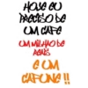 HOVE AU
PRECISO DE
UM CAFC
OM MILHO DE
ACAIS
CUM
CAFONA!!