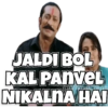 JALDI BOL
KAL PANVEL
NIKALNA HAI
kast