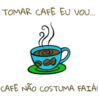 TOMAR CAFÉ EU VOU... CAFÉ NÃO COSTUMA FAIÁ!