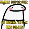 VAMOS SUPOR QUE: EU QUEIRA TE DAR UNS BEIJOS