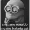 CO cristiano ronaldo no me trataría así